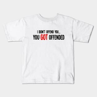 i didn't offend you... you got offended Kids T-Shirt